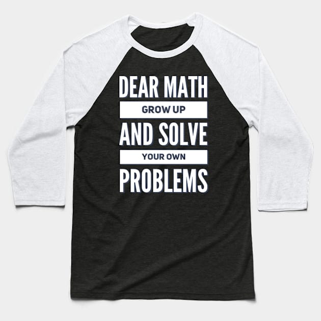 Dear Math Grow Up and Solve Your Own Problems Baseball T-Shirt by BoogieCreates